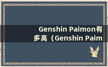 Genshin Paimon有多高（Genshin Paimon是最终boss吗）